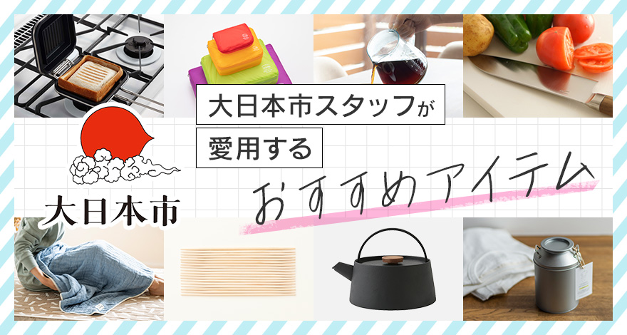 【大日本市スタッフ愛用品】おすすめアイテム特集